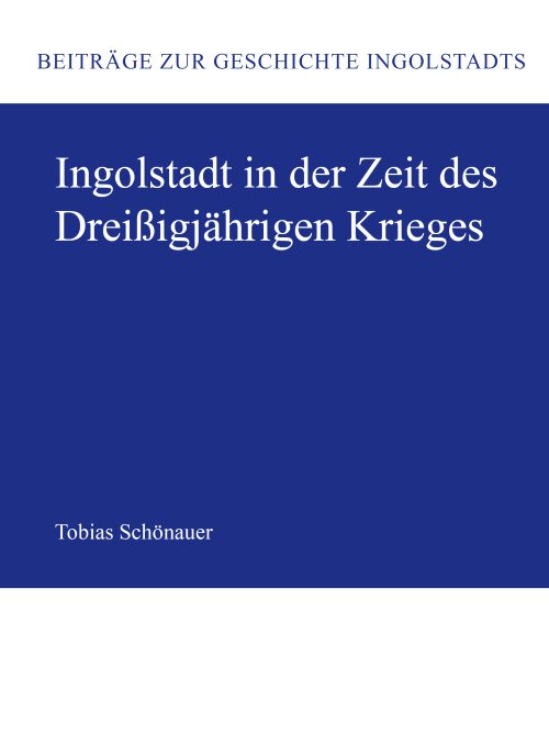 Schönauer Tobias - Ingolstadt in der Zeit des Dreißigjährigen Krieges